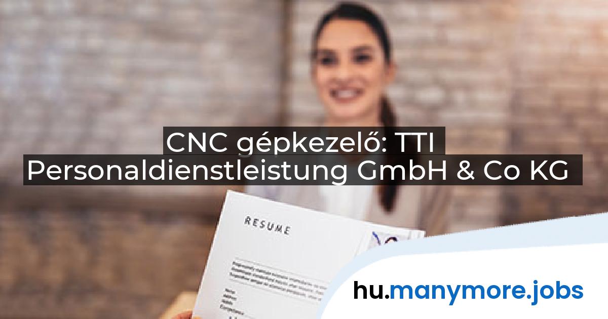 CNC gépkezelő: TTI Personaldienstleistung GmbH & Co KG | manymore.jobs