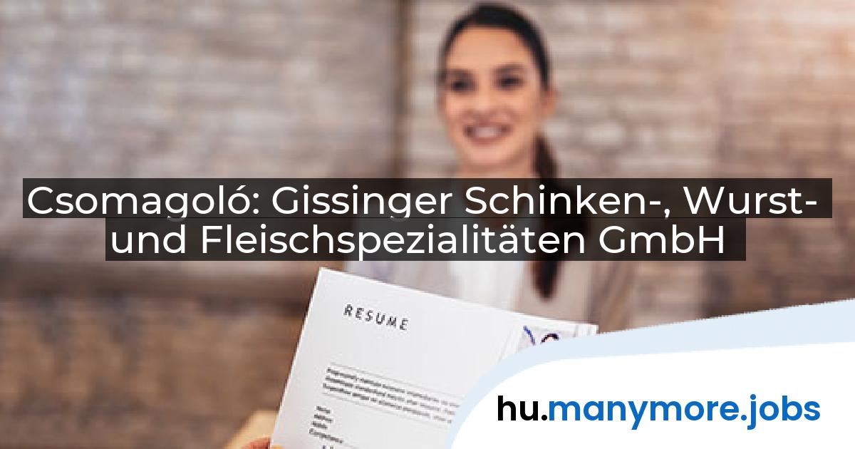 Csomagoló: Gissinger Schinken-, Wurst- und Fleischspezialitäten GmbH | manymore.jobs