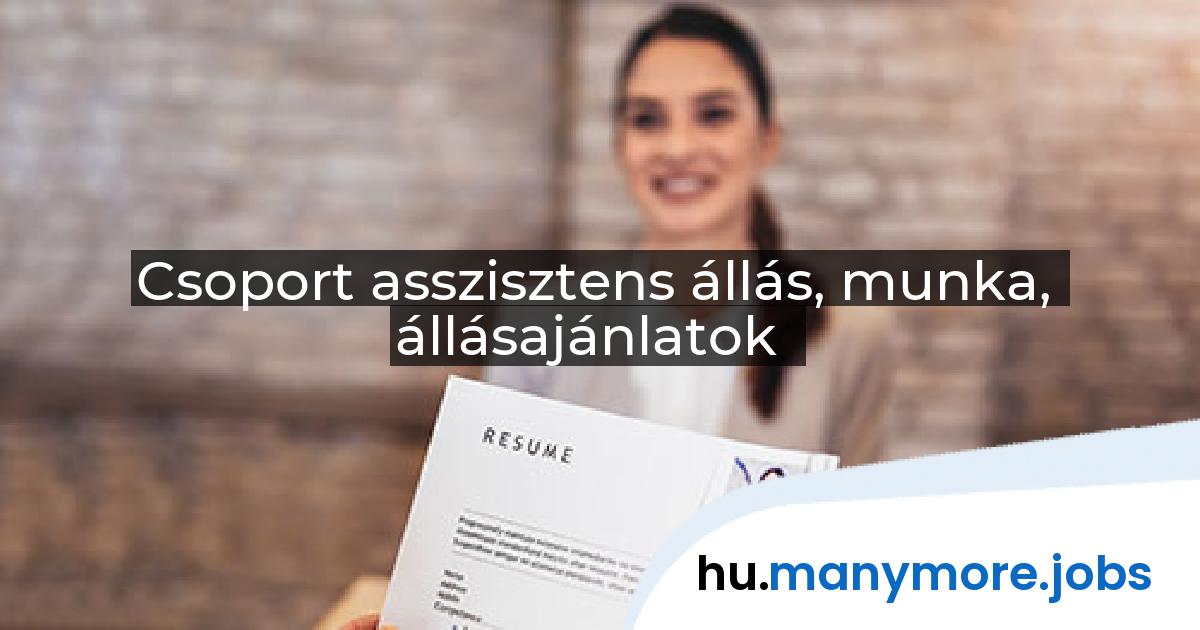 Csoport asszisztens állás, munka, állásajánlatok | manymore.jobs