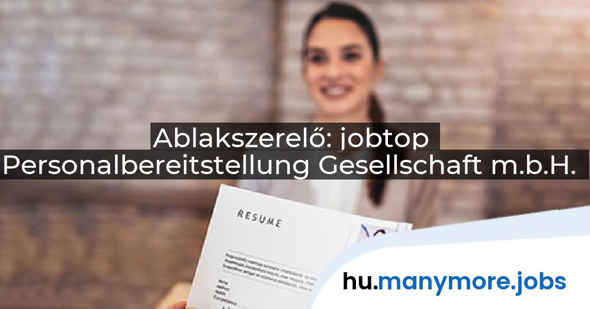 Ablakszerelő: jobtop Personalbereitstellung Gesellschaft m.b.H. | manymore.jobs