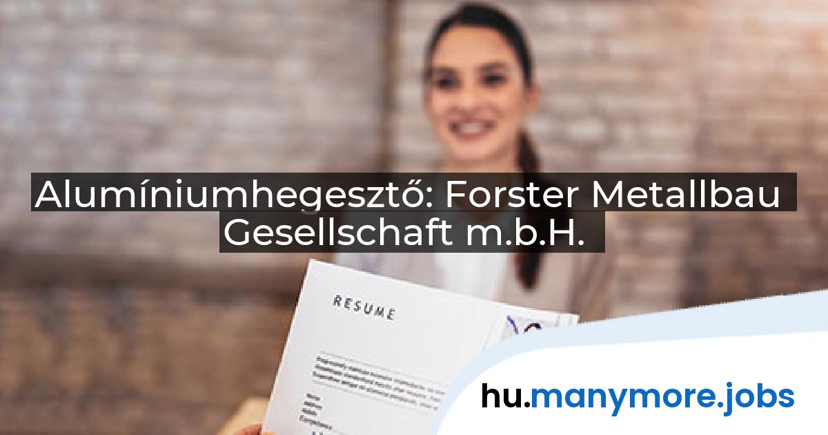 Alumíniumhegesztő: Forster Metallbau Gesellschaft m.b.H. | manymore.jobs