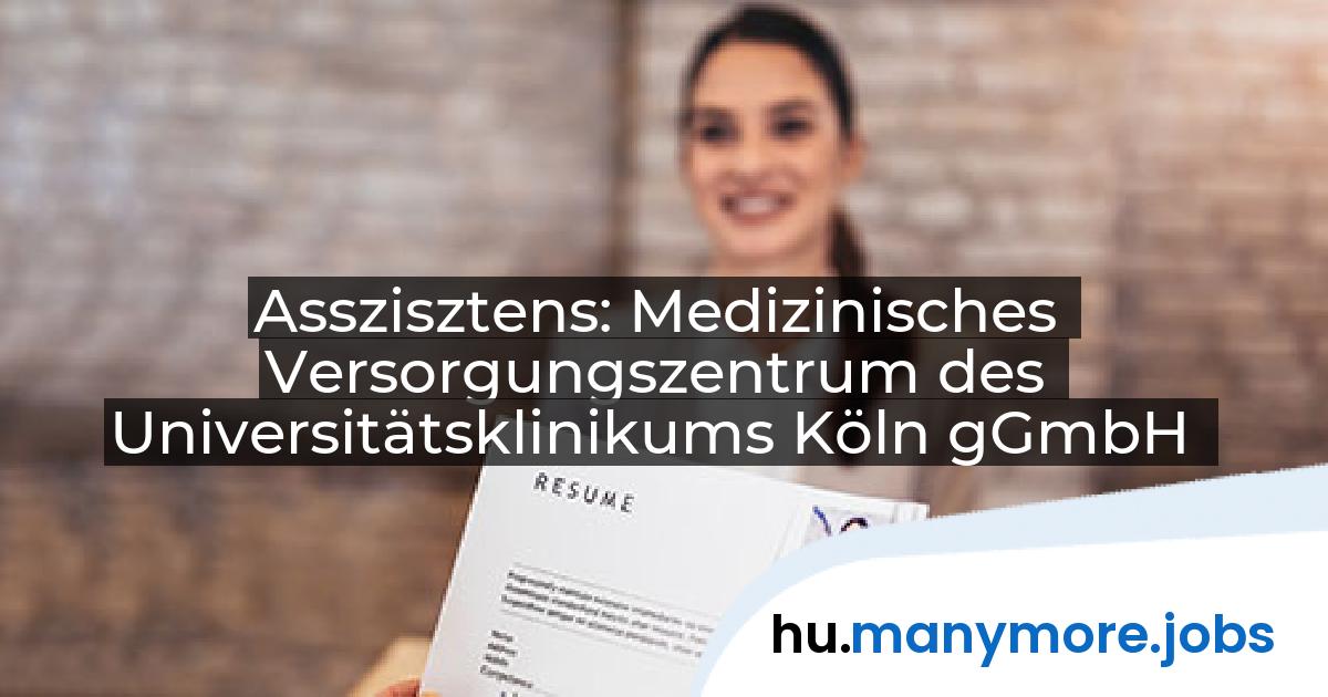 Asszisztens: Medizinisches Versorgungszentrum des Universitätsklinikums Köln gGmbH | manymore.jobs