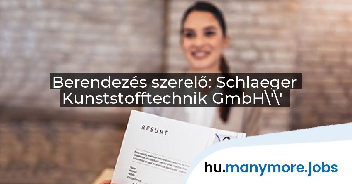Berendezés szerelő: Schlaeger Kunststofftechnik GmbH\'\' | manymore.jobs