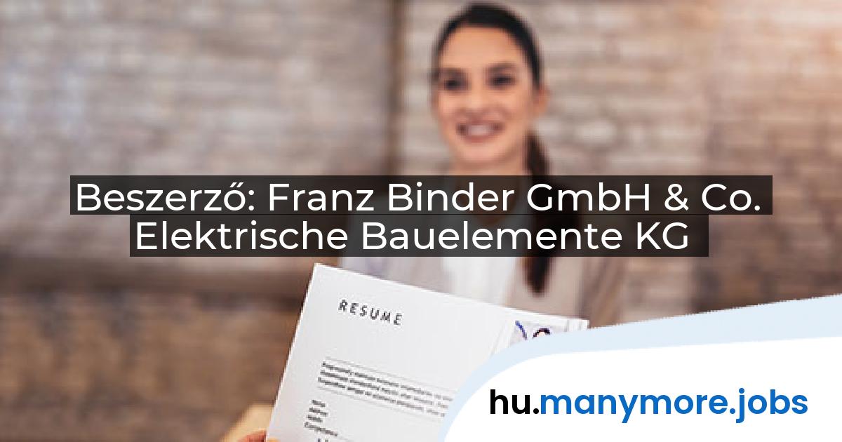 Beszerző: Franz Binder GmbH & Co. Elektrische Bauelemente KG | manymore.jobs