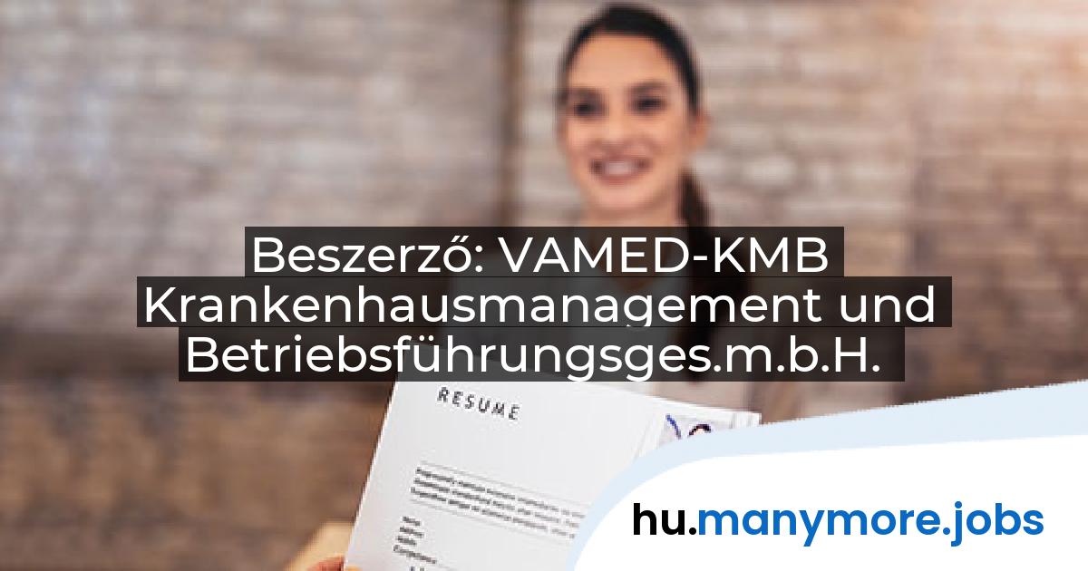 Beszerző: VAMED-KMB Krankenhausmanagement und Betriebsführungsges.m.b.H. | manymore.jobs