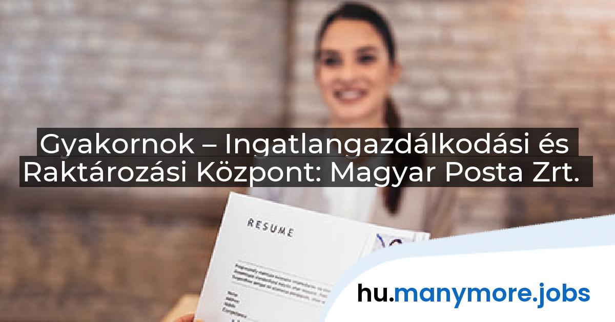 Gyakornok – Ingatlangazdálkodási és Raktározási Központ: Magyar Posta Zrt. | manymore.jobs