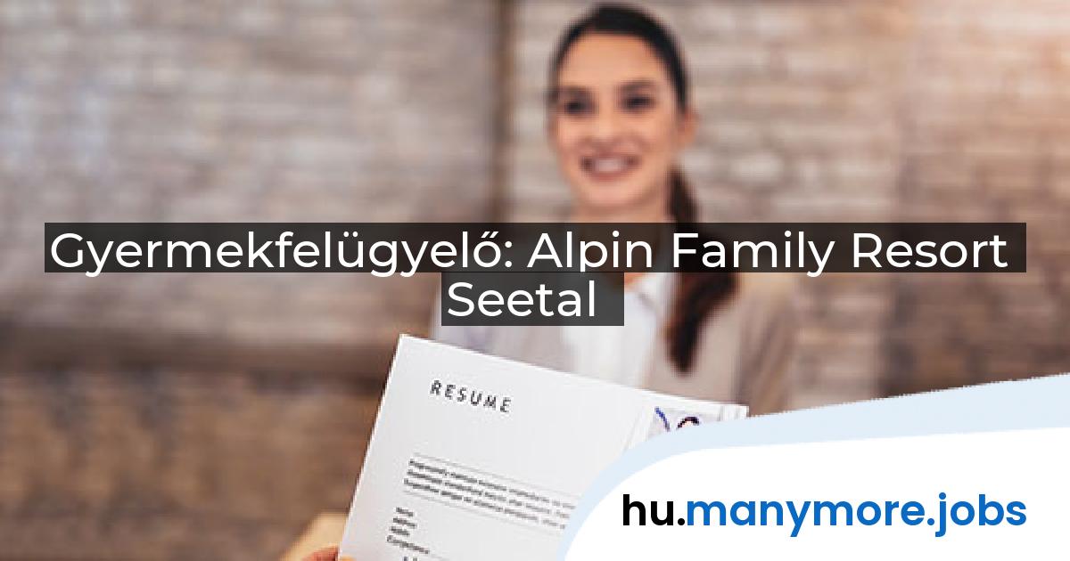 Gyermekfelügyelő: Alpin Family Resort Seetal | manymore.jobs
