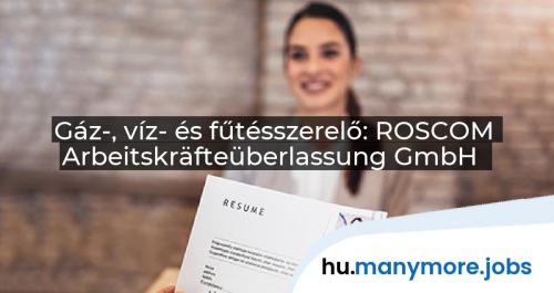 Gáz-, víz- és fűtésszerelő: ROSCOM Arbeitskräfteüberlassung GmbH | manymore.jobs