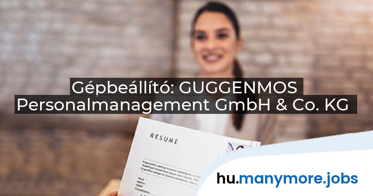 Gépbeállító: GUGGENMOS Personalmanagement GmbH & Co. KG | manymore.jobs