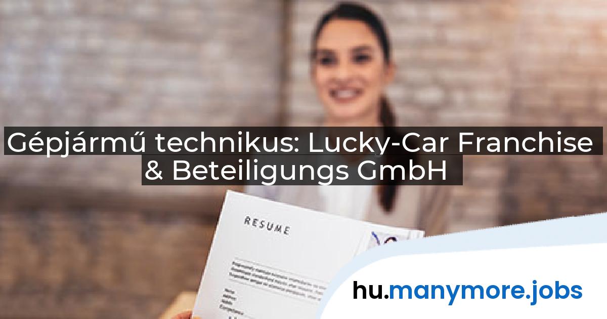 Gépjármű technikus: Lucky-Car Franchise & Beteiligungs GmbH | manymore.jobs