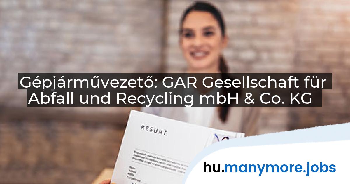 Gépjárművezető: GAR Gesellschaft für Abfall und Recycling mbH & Co. KG | manymore.jobs