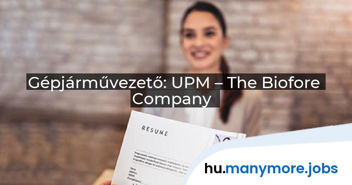 Gépjárművezető: UPM – The Biofore Company | manymore.jobs