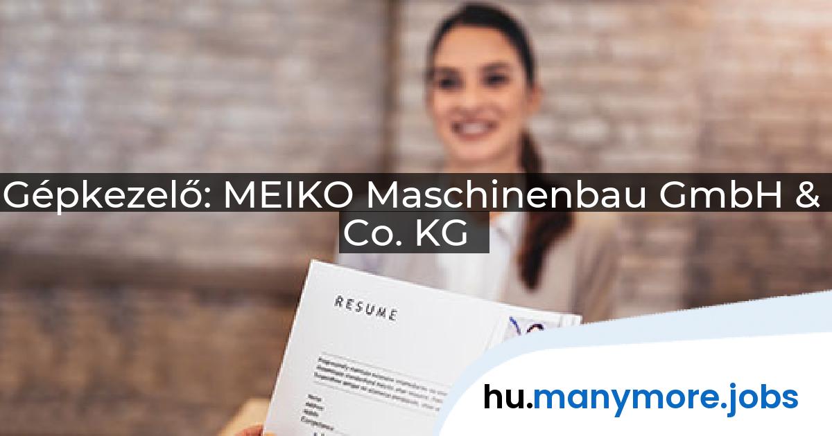 Gépkezelő: MEIKO Maschinenbau GmbH & Co. KG | manymore.jobs
