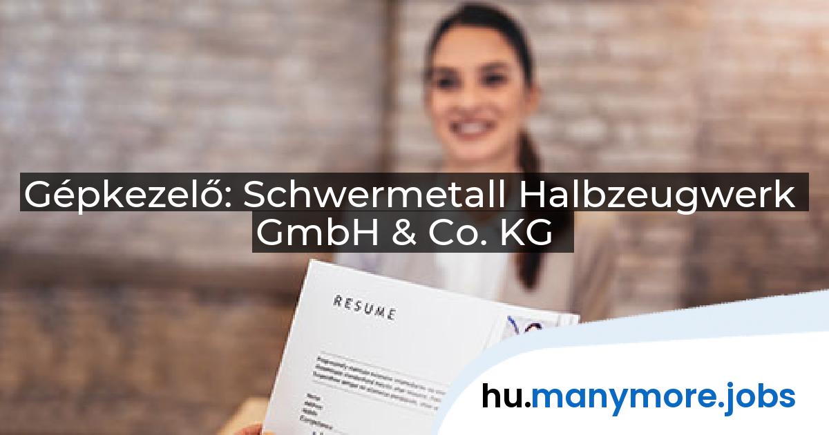 Gépkezelő: Schwermetall Halbzeugwerk GmbH & Co. KG | manymore.jobs