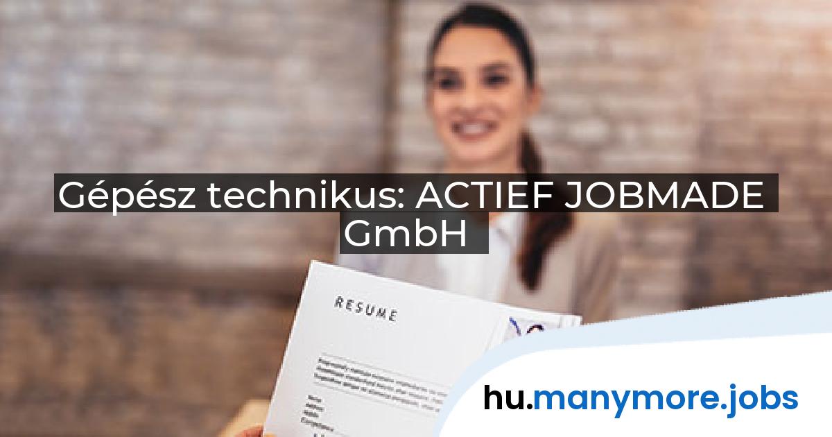 Gépész technikus: ACTIEF JOBMADE GmbH | manymore.jobs