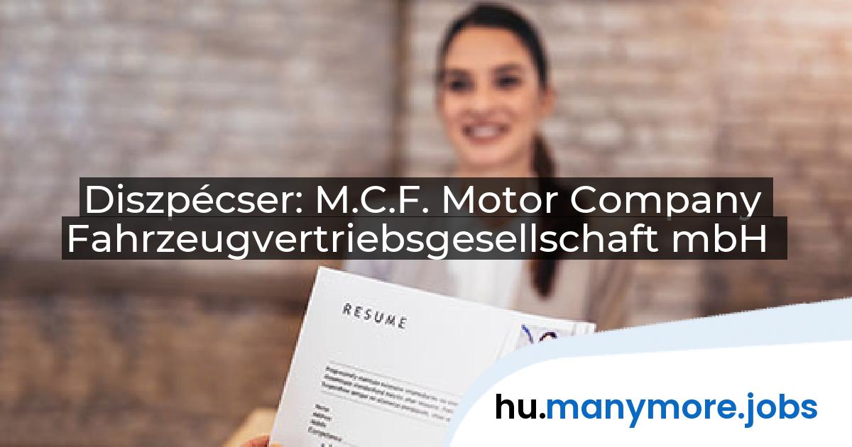 Diszpécser: M.C.F. Motor Company Fahrzeugvertriebsgesellschaft mbH | manymore.jobs