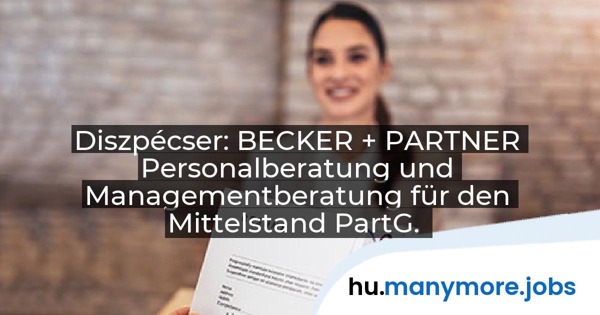 Diszpécser: BECKER + PARTNER Personalberatung und Managementberatung für den Mittelstand PartG. | manymore.jobs