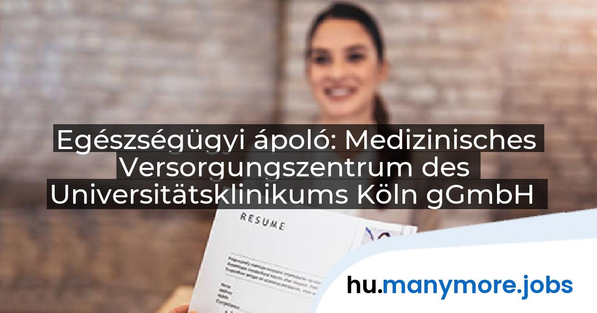 Egészségügyi ápoló: Medizinisches Versorgungszentrum des Universitätsklinikums Köln gGmbH | manymore.jobs