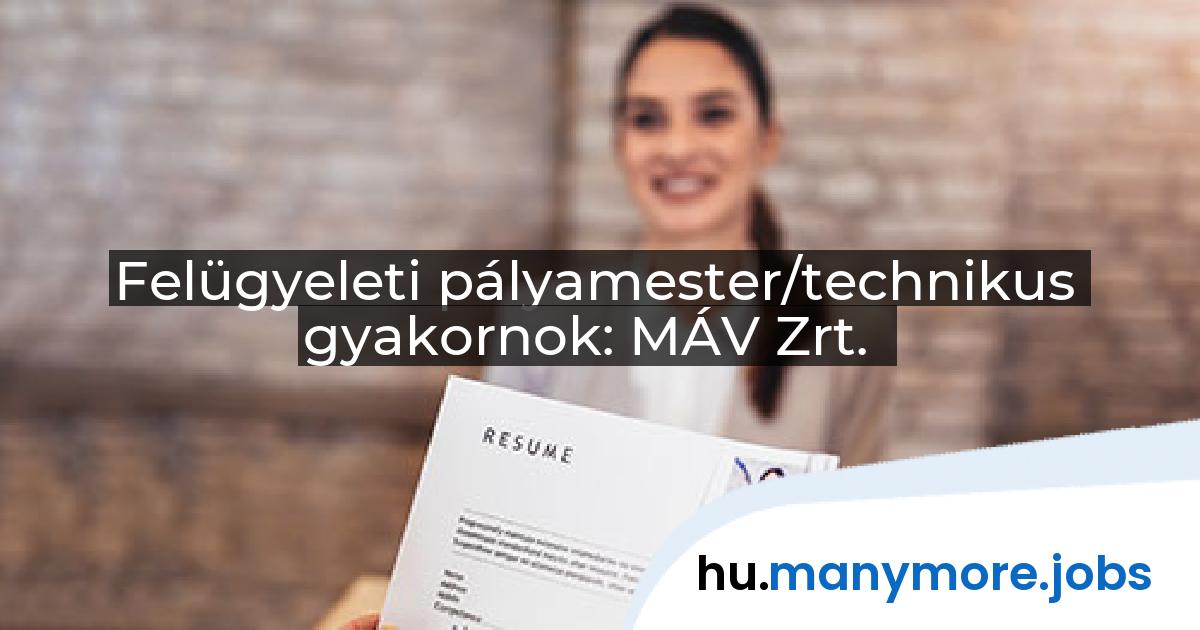 Felügyeleti pályamester/technikus gyakornok: MÁV Zrt. | manymore.jobs