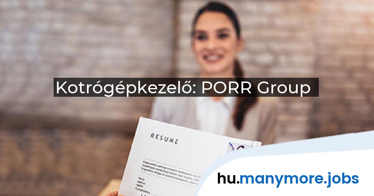 Kotrógépkezelő: PORR Group | manymore.jobs