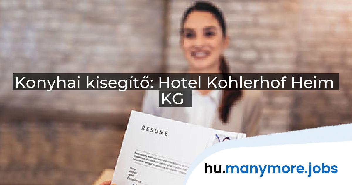 Konyhai kisegítő: Hotel Kohlerhof Heim KG | manymore.jobs