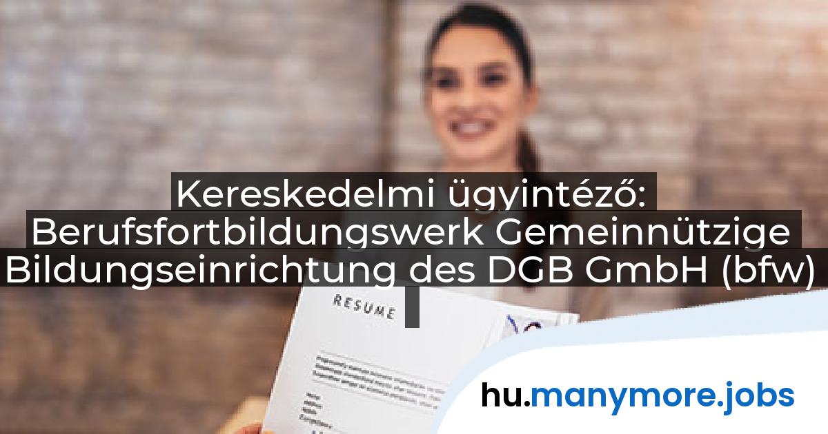 Kereskedelmi ügyintéző: Berufsfortbildungswerk Gemeinnützige Bildungseinrichtung des DGB GmbH (bfw) | manymore.jobs