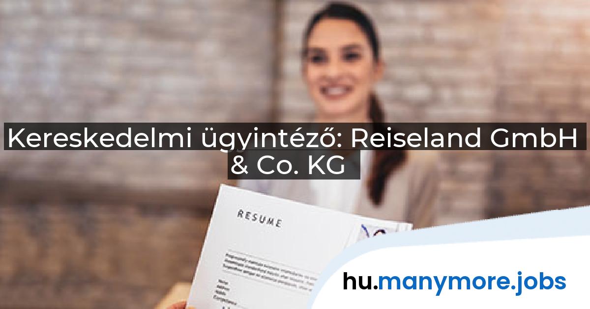 Kereskedelmi ügyintéző: Reiseland GmbH & Co. KG | manymore.jobs