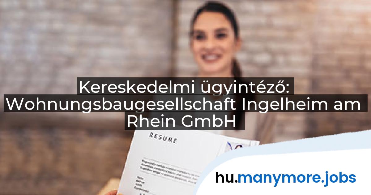 Kereskedelmi ügyintéző: Wohnungsbaugesellschaft Ingelheim am Rhein GmbH | manymore.jobs