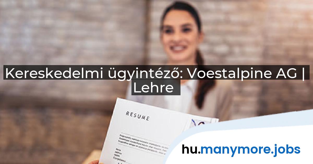 Kereskedelmi ügyintéző: Voestalpine AG | Lehre | manymore.jobs