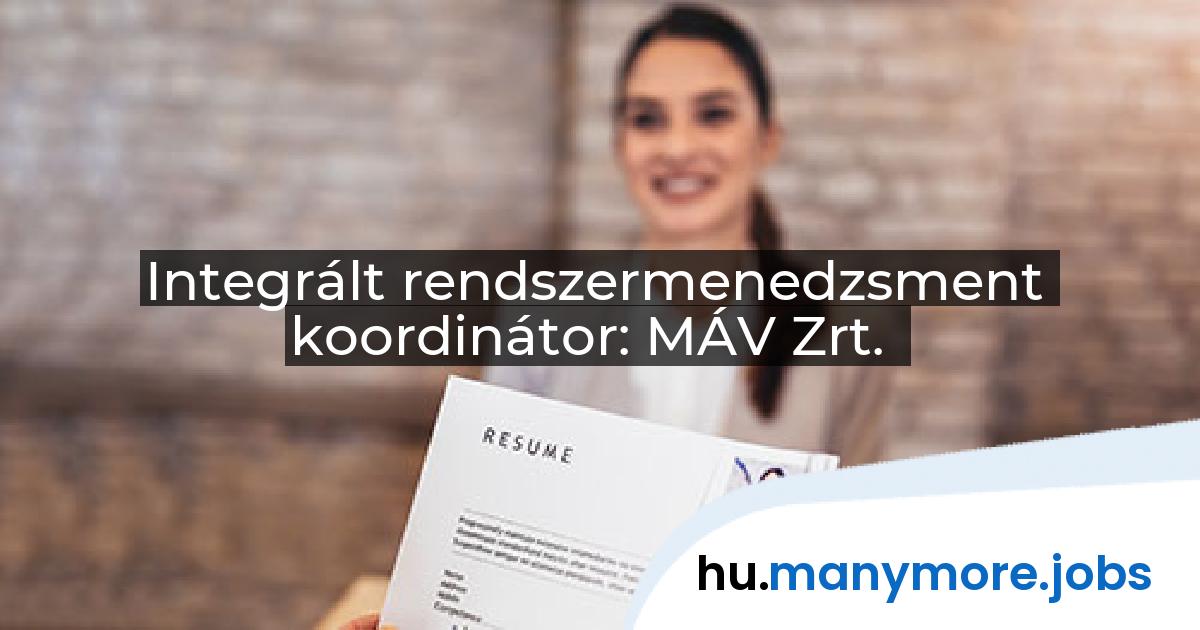 Integrált rendszermenedzsment koordinátor: MÁV Zrt. | manymore.jobs