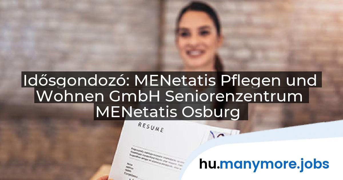 Idősgondozó: MENetatis Pflegen und Wohnen GmbH Seniorenzentrum MENetatis Osburg | manymore.jobs