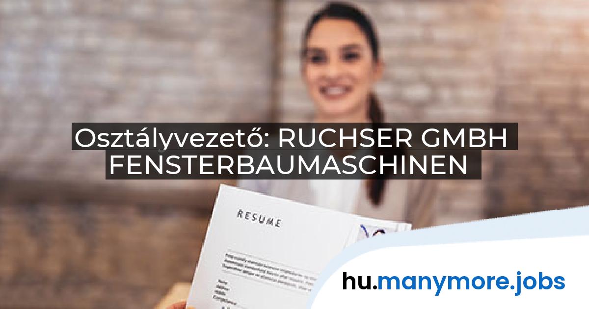 Osztályvezető: RUCHSER GMBH FENSTERBAUMASCHINEN | manymore.jobs