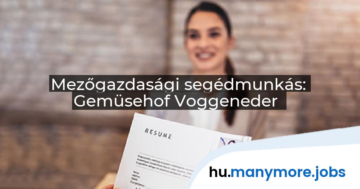 Mezőgazdasági segédmunkás: Gemüsehof Voggeneder | manymore.jobs