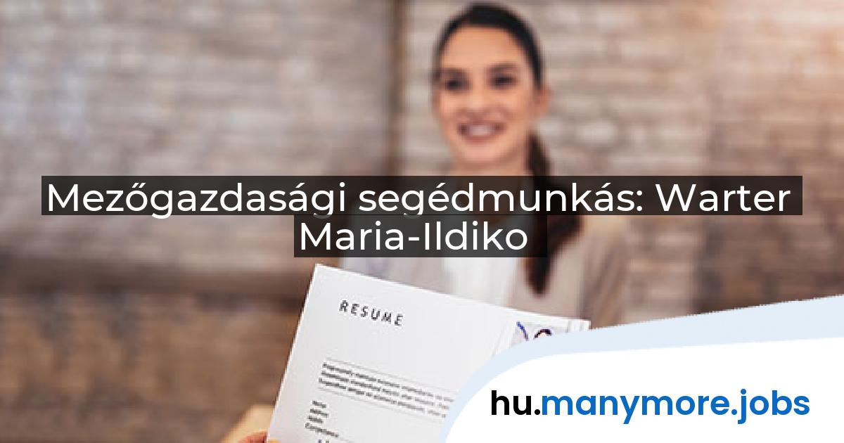 Mezőgazdasági segédmunkás: Warter Maria-Ildiko | manymore.jobs