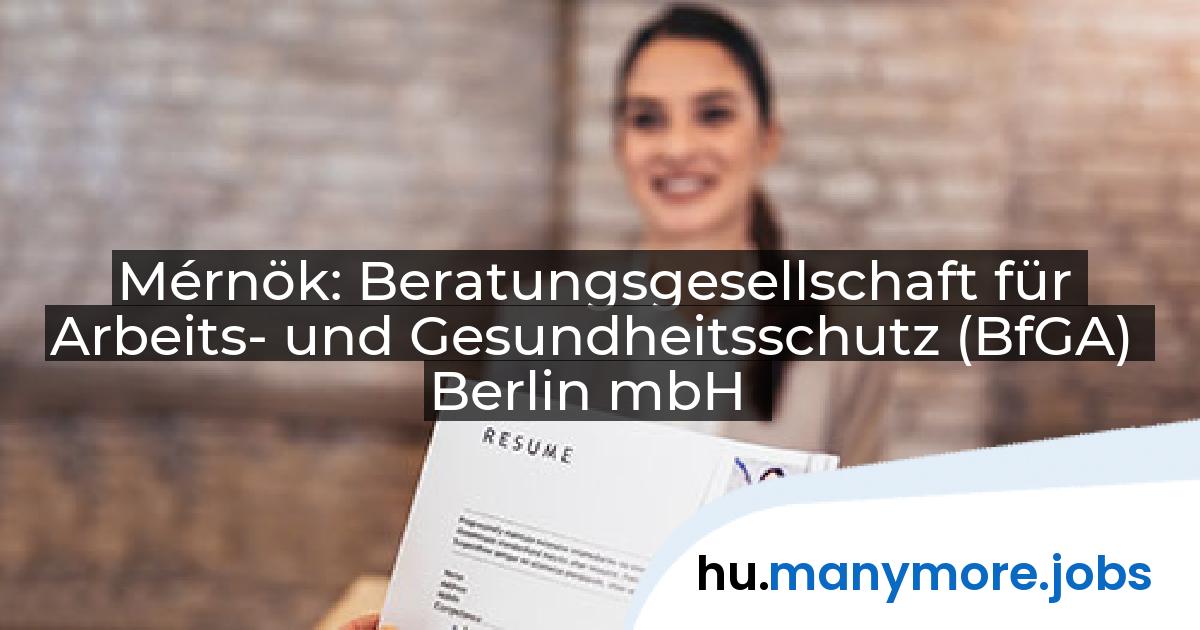 Mérnök: Beratungsgesellschaft für Arbeits- und Gesundheitsschutz (BfGA) Berlin mbH | manymore.jobs