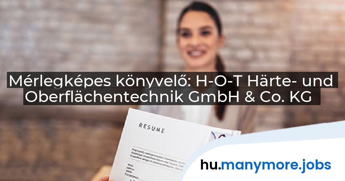 Mérlegképes könyvelő: H-O-T Härte- und Oberflächentechnik GmbH & Co. KG | manymore.jobs