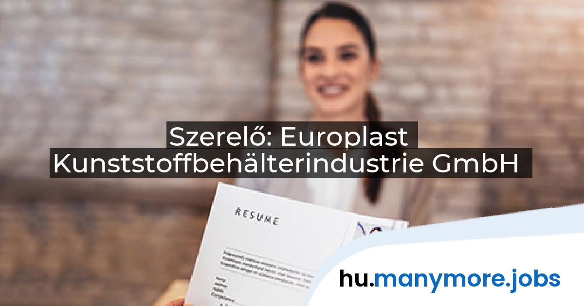 Szerelő: Europlast Kunststoffbehälterindustrie GmbH | manymore.jobs