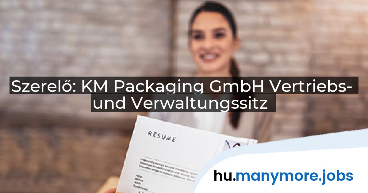 Szerelő: KM Packaging GmbH Vertriebs- und Verwaltungssitz | manymore.jobs