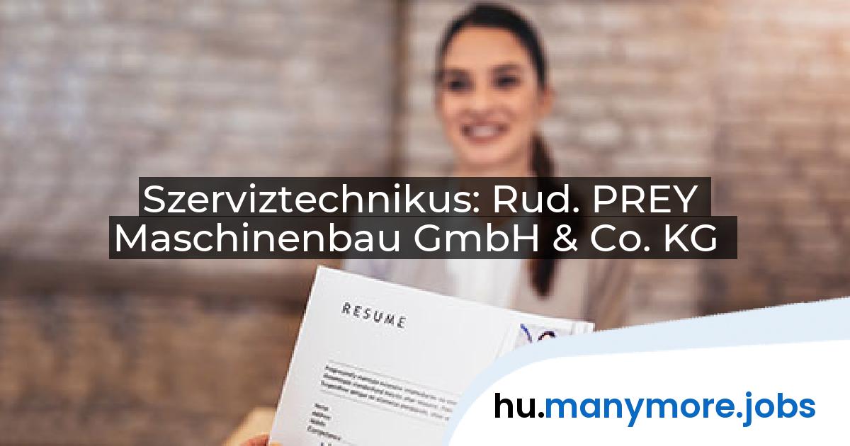 Szerviztechnikus: Rud. PREY Maschinenbau GmbH & Co. KG | manymore.jobs