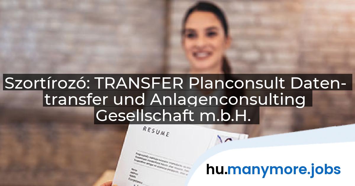 Szortírozó: TRANSFER Planconsult Daten- transfer und Anlagenconsulting Gesellschaft m.b.H. | manymore.jobs