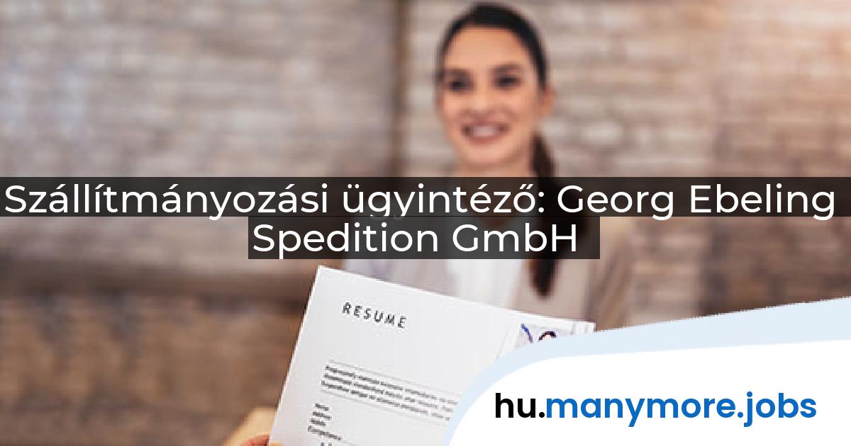 Szállítmányozási ügyintéző: Georg Ebeling Spedition GmbH | manymore.jobs