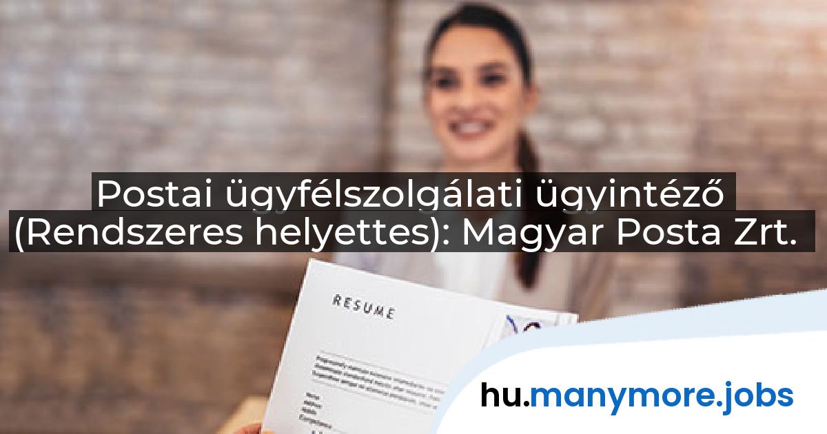Postai ügyfélszolgálati ügyintéző (Rendszeres helyettes): Magyar Posta Zrt. | manymore.jobs