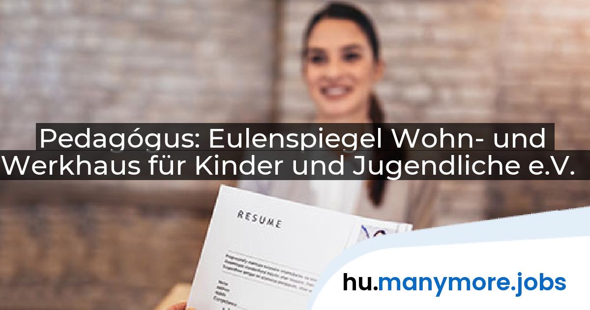 Pedagógus: Eulenspiegel Wohn- und Werkhaus für Kinder und Jugendliche e.V. | manymore.jobs