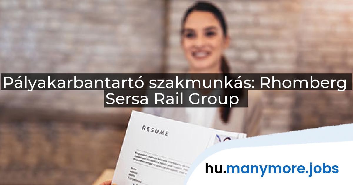 Pályakarbantartó szakmunkás: Rhomberg Sersa Rail Group | manymore.jobs