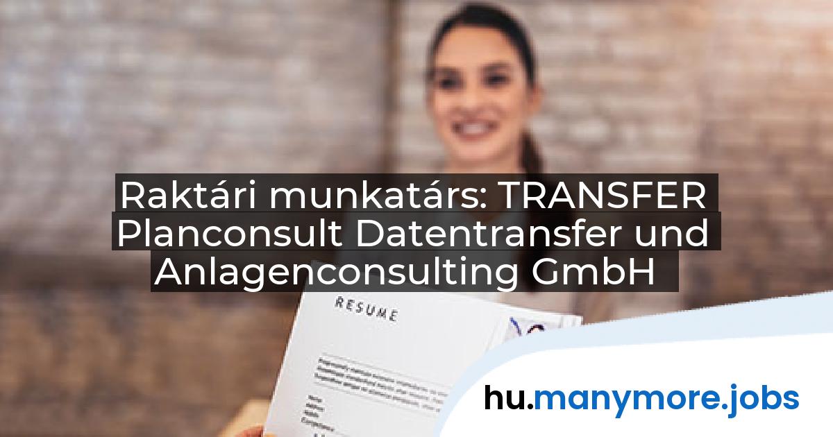 Raktári munkatárs: TRANSFER Planconsult Datentransfer und Anlagenconsulting GmbH | manymore.jobs