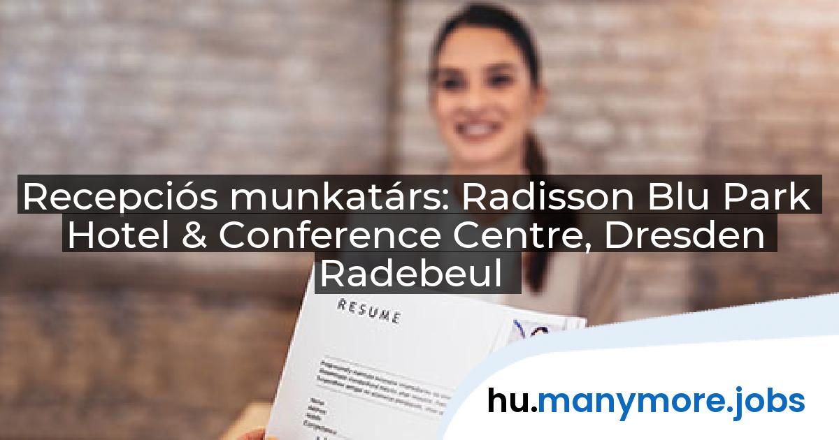 Recepciós munkatárs: Radisson Blu Park Hotel & Conference Centre, Dresden Radebeul | manymore.jobs