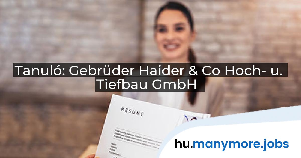 Tanuló: Gebrüder Haider & Co Hoch- u. Tiefbau GmbH | manymore.jobs