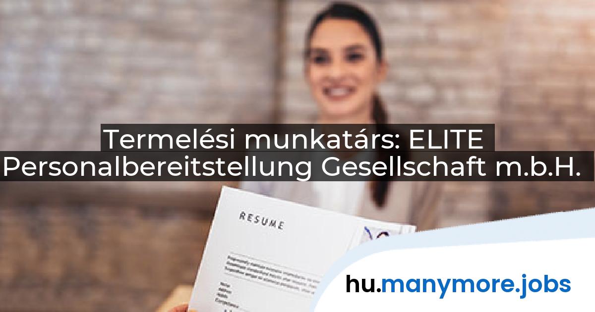 Termelési munkatárs: ELITE Personalbereitstellung Gesellschaft m.b.H. | manymore.jobs