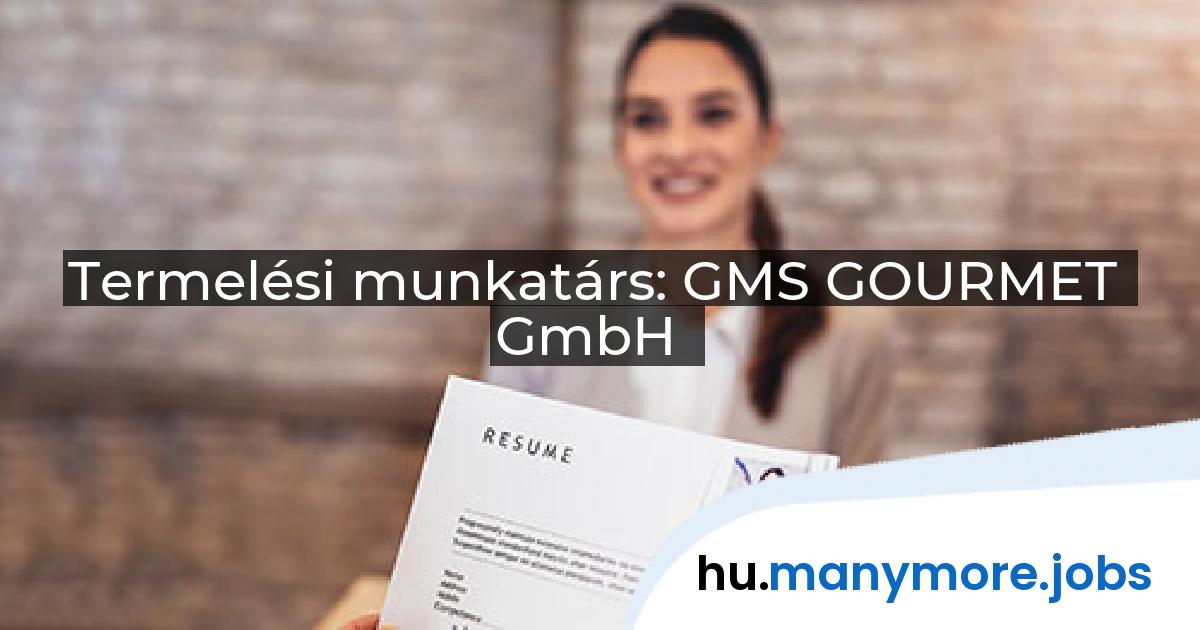 Termelési munkatárs: GMS GOURMET GmbH | manymore.jobs