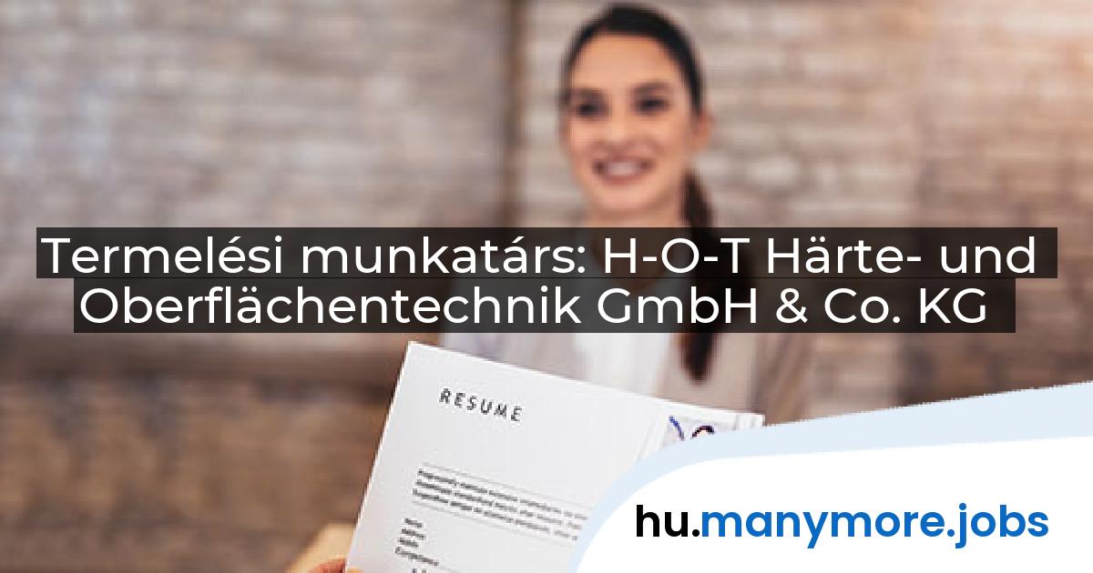 Termelési munkatárs: H-O-T Härte- und Oberflächentechnik GmbH & Co. KG | manymore.jobs
